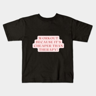 WORKOUT BECAUSE IT'S CHEAPER THAN THERAPY! Kids T-Shirt